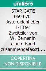 STAR GATE 069-070: Asteroidenfieber I-IIDer Zweiteiler von W. Berner in einem Band zusammengefasst!. E-book. Formato EPUB ebook
