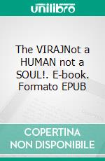 The VIRAJNot a HUMAN not a SOUL!. E-book. Formato EPUB ebook