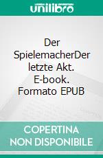 Der SpielemacherDer letzte Akt. E-book. Formato EPUB ebook