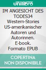 IM ANGESICHT DES TODES34 Western-Stories US-amerikanischer Autoren und Autorinnen. E-book. Formato EPUB ebook