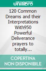 120 Common Dreams and their Interpretations With950 Powerful Deliverance prayers to totally destroy Evil dreams in your life By. E-book. Formato EPUB ebook