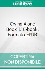 Crying Alone Book I. E-book. Formato EPUB ebook