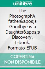 The PhotographA father's Goodbye is a Daughter's Discovery. E-book. Formato EPUB ebook