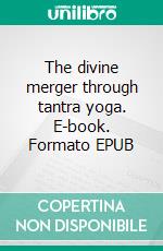 The divine merger through tantra yoga. E-book. Formato EPUB ebook