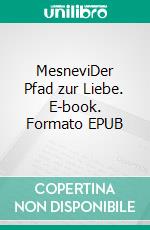 MesneviDer Pfad zur Liebe. E-book. Formato EPUB ebook