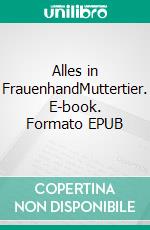 Alles in FrauenhandMuttertier. E-book. Formato EPUB ebook