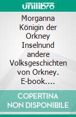 Morganna Königin der Orkney Inselnund andere Volksgeschichten von Orkney. E-book. Formato EPUB ebook