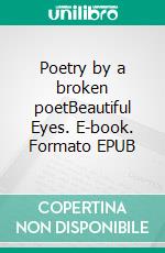 Poetry by a broken poetBeautiful Eyes. E-book. Formato EPUB ebook