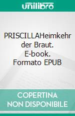 PRISCILLAHeimkehr der Braut. E-book. Formato EPUB ebook