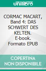 CORMAC MACART, Band 4: DAS SCHWERT DES KELTEN. E-book. Formato EPUB ebook