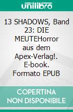 13 SHADOWS, Band 23: DIE MEUTEHorror aus dem Apex-Verlag!. E-book. Formato EPUB ebook