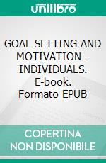 GOAL SETTING AND MOTIVATION  - INDIVIDUALS. E-book. Formato EPUB ebook