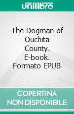 The Dogman of Ouchita County. E-book. Formato EPUB ebook
