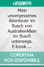Mein unvergessenes Abenteuer im Busch von AustralienAllein im Busch unterwegs. E-book. Formato EPUB ebook