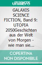 GALAXIS SCIENCE FICTION, Band 9: UTOPIA 2050Geschichten aus der Welt von Morgen - wie man sie sich gestern vorgestellt hat.. E-book. Formato EPUB ebook