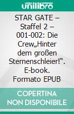 STAR GATE – Staffel 2 – 001-002: Die Crew„Hinter dem großen Sternenschleier!“. E-book. Formato EPUB ebook