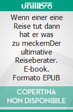 Wenn einer eine Reise tut dann hat er was zu meckernDer ultimative Reiseberater. E-book. Formato EPUB ebook