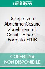 Rezepte zum AbnehmenGesund abnehmen mit Genuß. E-book. Formato EPUB ebook