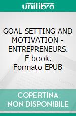 GOAL SETTING AND MOTIVATION - ENTREPRENEURS. E-book. Formato EPUB ebook