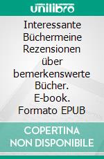Interessante Büchermeine Rezensionen über bemerkenswerte Bücher. E-book. Formato EPUB ebook
