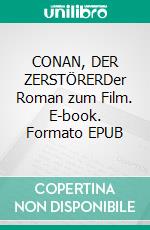 CONAN, DER ZERSTÖRERDer Roman zum Film. E-book. Formato EPUB ebook