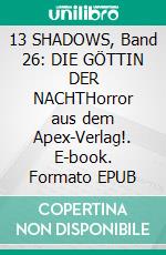 13 SHADOWS, Band 26: DIE GÖTTIN DER NACHTHorror aus dem Apex-Verlag!. E-book. Formato EPUB ebook