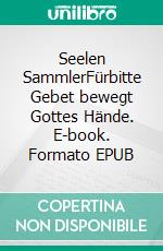 Seelen SammlerFürbitte Gebet bewegt Gottes Hände. E-book. Formato EPUB ebook