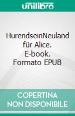 HurendseinNeuland für Alice. E-book. Formato EPUB ebook