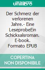 Der Schmerz der verlorenen Jahre.- Eine LeseprobeEin Schicksalsroman. E-book. Formato EPUB ebook