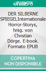 DER SILBERNE SPIEGELInternationale Horror-Storys, hrsg. von Christian Dörge. E-book. Formato EPUB ebook