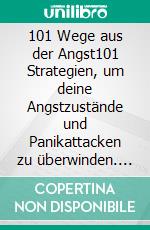 101 Wege aus der Angst101 Strategien, um deine Angstzustände und Panikattacken zu überwinden. E-book. Formato EPUB ebook