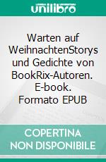 Warten auf WeihnachtenStorys und Gedichte von BookRix-Autoren. E-book. Formato EPUB ebook