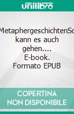 MetaphergeschichtenSo kann es auch gehen.... E-book. Formato EPUB ebook