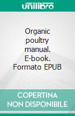 Organic poultry manual. E-book. Formato EPUB ebook