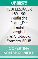 TEUFELSJÄGER 189-190: Teuflische Rache„Der Teufel vergisst nie!“. E-book. Formato EPUB ebook