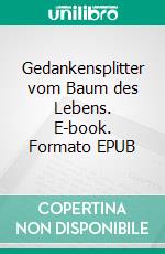 Gedankensplitter vom Baum des Lebens. E-book. Formato EPUB ebook