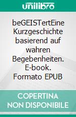 beGEISTertEine Kurzgeschichte basierend auf wahren Begebenheiten. E-book. Formato EPUB ebook