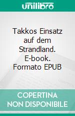 Takkos Einsatz auf dem Strandland. E-book. Formato EPUB ebook