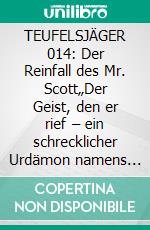 TEUFELSJÄGER 014: Der Reinfall des Mr. Scott„Der Geist, den er rief – ein schrecklicher Urdämon namens KELT!“. E-book. Formato EPUB ebook