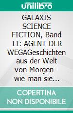 GALAXIS SCIENCE FICTION, Band 11: AGENT DER WEGAGeschichten aus der Welt von Morgen - wie man sie sich gestern vorgestellt hat.. E-book. Formato EPUB ebook