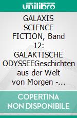 GALAXIS SCIENCE FICTION, Band 12: GALAKTISCHE ODYSSEEGeschichten aus der Welt von Morgen - wie man sie sich gestern vorgestellt hat.. E-book. Formato EPUB ebook