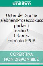 Unter der Sonne KalabriensProseccoküsse prickeln frecher!. E-book. Formato EPUB ebook