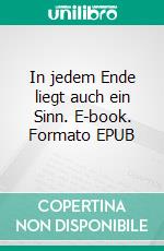 In jedem Ende liegt auch ein Sinn. E-book. Formato EPUB ebook