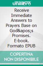 Receive Immediate Answers to Prayers Base on  God's Promises. E-book. Formato EPUB ebook