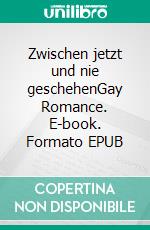 Zwischen jetzt und nie geschehenGay Romance. E-book. Formato EPUB ebook