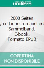 2000 Seiten Fire&amp;Ice-LiebesromaneFire&amp;Ice Sammelband. E-book. Formato EPUB ebook