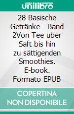 28 Basische Getränke - Band 2Von Tee über Saft bis hin zu sättigenden Smoothies. E-book. Formato EPUB ebook