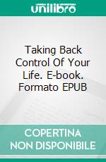 Taking Back Control Of Your Life. E-book. Formato EPUB ebook