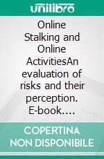 Online Stalking and Online ActivitiesAn evaluation of risks and their perception. E-book. Formato EPUB ebook