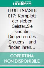 TEUFELSJÄGER 017: Komplott der sieben Geister„Sie sind die Dirigenten des Grauens - und finden ihren Meister!“. E-book. Formato EPUB ebook